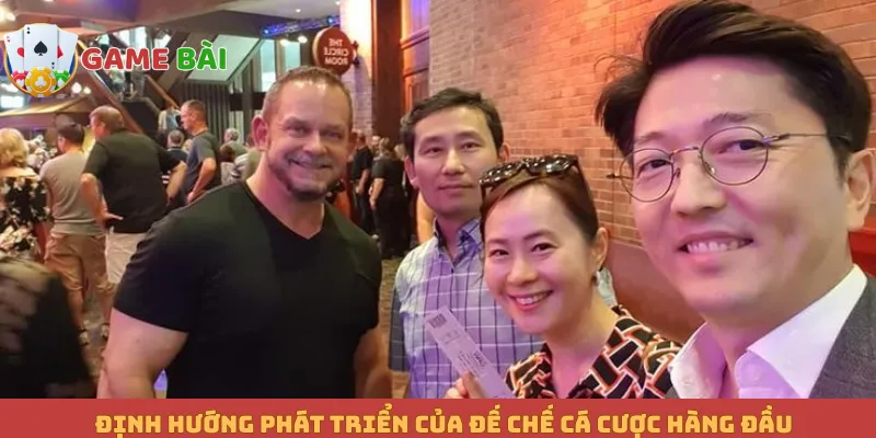 Định hướng phát triển của đế chế cá cược hàng đầu