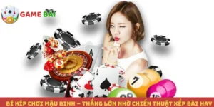 Bí Kíp Chơi Mậu Binh – Thắng Lớn Nhờ Chiến Thuật Xếp Bài Hay