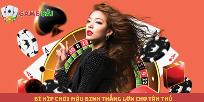 Bí kíp chơi Mậu binh thắng lớn cho tân thủ