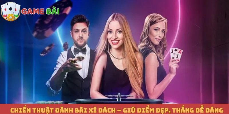 Chiến Thuật Đánh Bài Xì Dách – Giữ Điểm Đẹp, Thắng Dễ Dàng