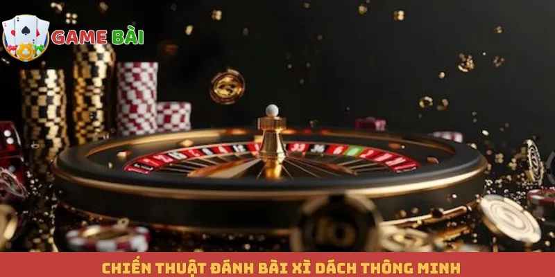 Chiến thuật đánh bài Xì Dách thông minh