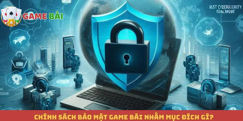 Chính sách bảo mật Game bài nhằm mục đích gì?