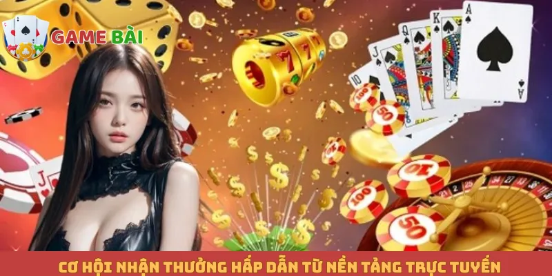 Cơ hội nhận thưởng hấp dẫn từ nền tảng trực tuyến
