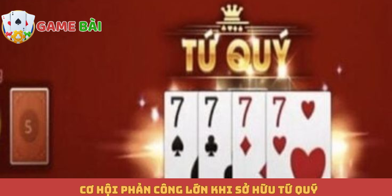 Cơ hội phản công lớn khi sở hữu tứ quý