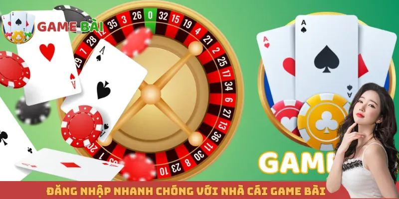 Đăng nhập nhanh chóng với nhà cái Game bài