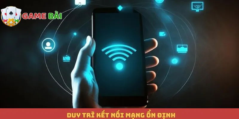 Duy trì kết nối mạng ổn định