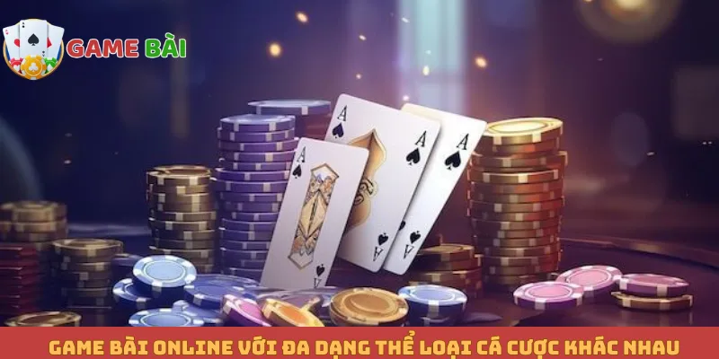 Game bài online với đa dạng thể loại cá cược khác nhau