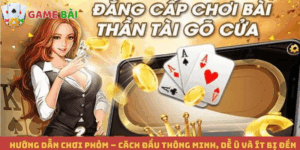 Hướng Dẫn Chơi Phỏm – Cách Đấu Thông Minh, Dễ Ù Và Ít Bị Đền