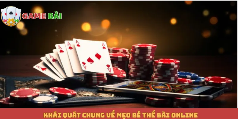 Khái quát chung về mẹo bẻ thế bài online