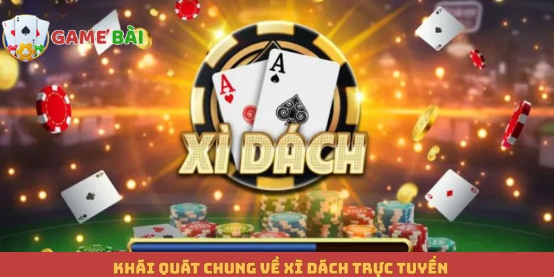 Khái quát chung về xì dách trực tuyến