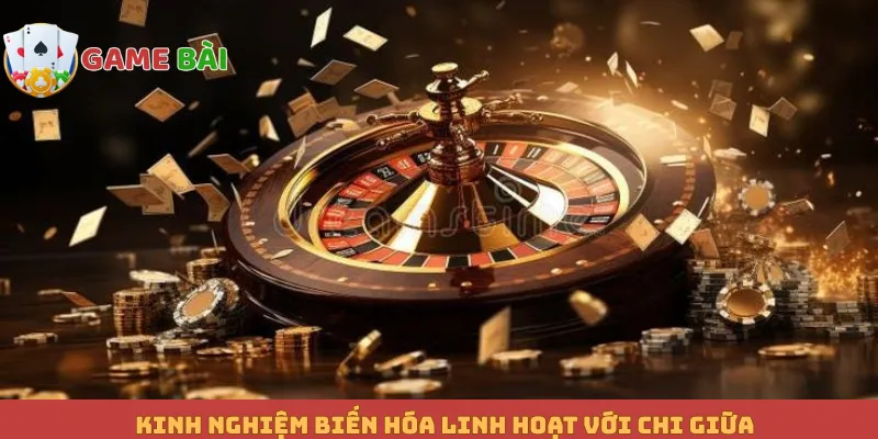 Kinh nghiệm biến hóa linh hoạt với chi giữa