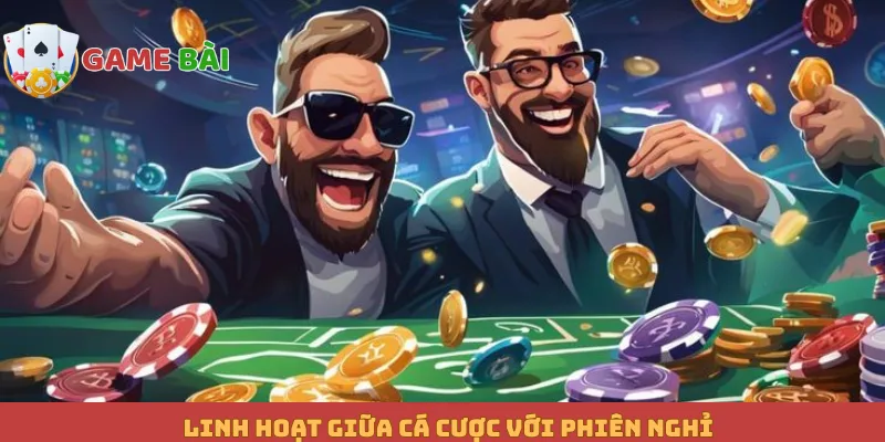 Linh hoạt giữa cá cược với phiên nghỉ