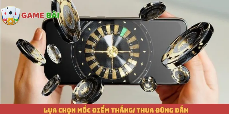 Lựa chọn mốc điểm thắng/ thua đúng đắn