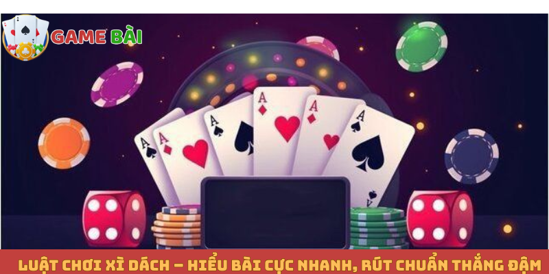 Luật Chơi Xì Dách – Hiểu Bài Cực Nhanh, Rút Chuẩn Thắng Đậm