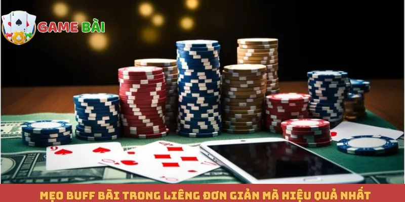 Mẹo Buff Bài Trong Liêng Đơn Giản Mà Hiệu Quả Nhất