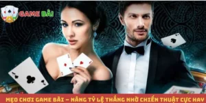 Mẹo Chơi Game Bài – Nâng Tỷ Lệ Thắng Nhờ Chiến Thuật Cực Hay