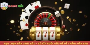 Mẹo Chọn Bàn Chơi Bài – Bí Kíp Bước Đầu Để Dễ Thắng Ván Sau