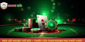 Mẹo Lật Ngược Thế Bài – Thoát Cửa Thua Ngoạn Mục Phút Chót