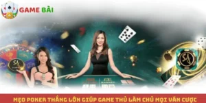 Mẹo Poker Thắng Lớn Giúp Game Thủ Làm Chủ Mọi Ván Cược