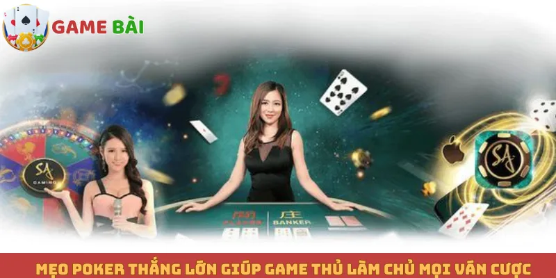Mẹo Poker Thắng Lớn Giúp Game Thủ Làm Chủ Mọi Ván Cược