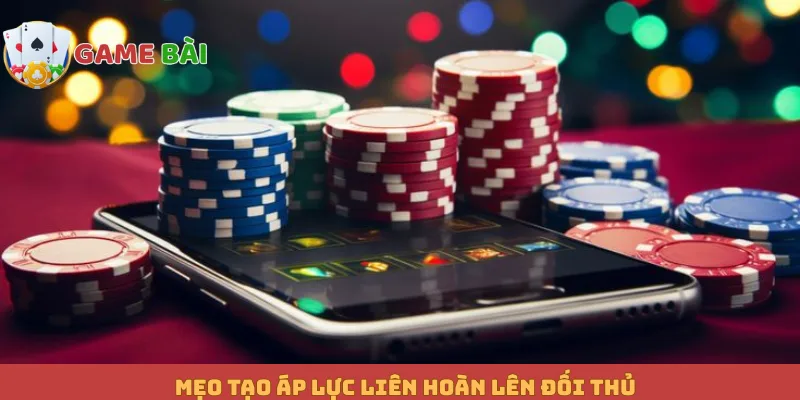 Mẹo tạo áp lực liên hoàn lên đối thủ