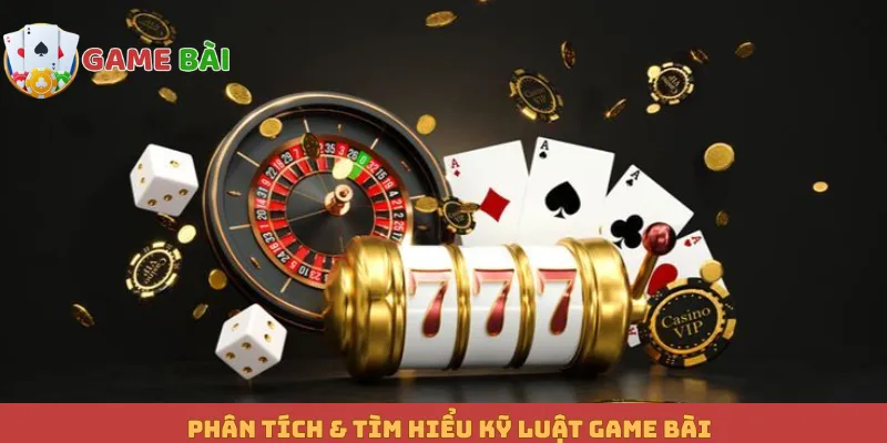 Phân tích & tìm hiểu kỹ luật game bài