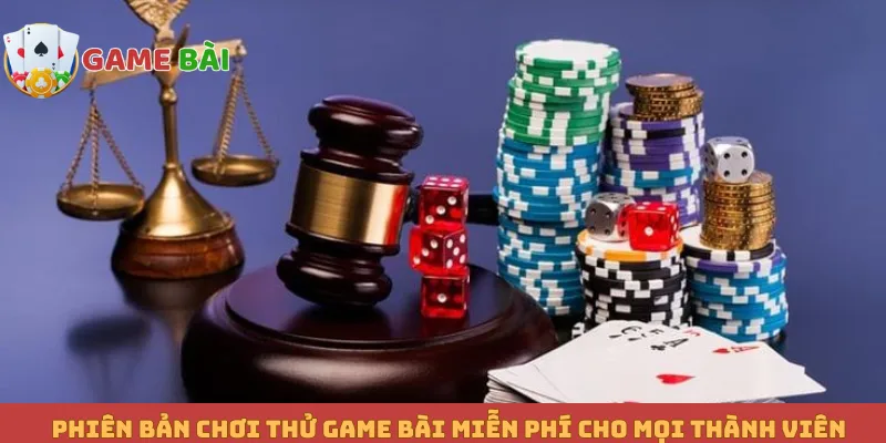 Phiên bản chơi thử game bài miễn phí cho mọi thành viên