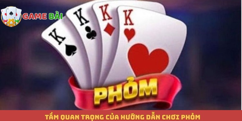 Tầm quan trọng của hướng dẫn chơi Phỏm