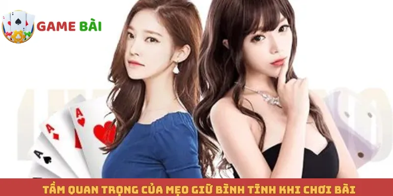 Tầm quan trọng của mẹo giữ bình tĩnh khi chơi bài