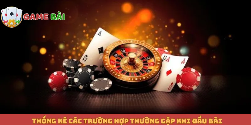 Thống kê các trường hợp thường gặp khi đấu bài