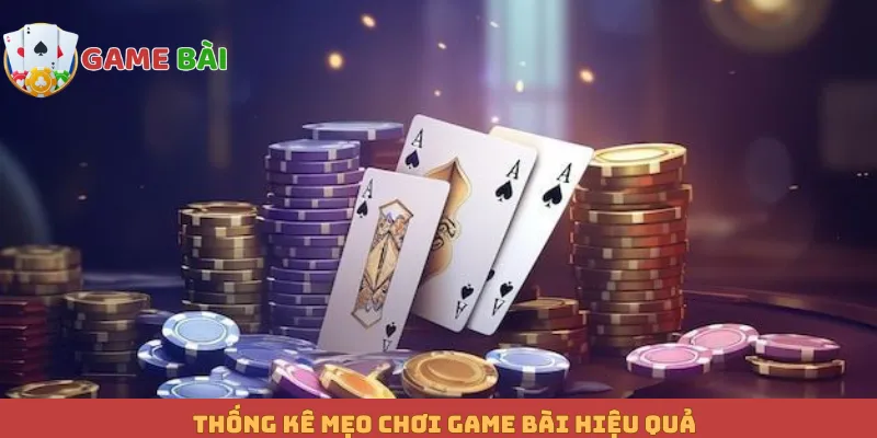 Thống kê mẹo chơi game bài hiệu quả