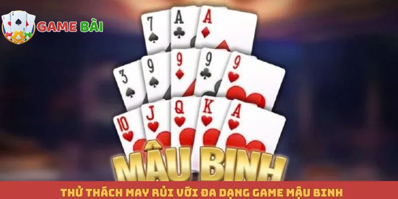 Thử thách may rủi với đa dạng game Mậu binh