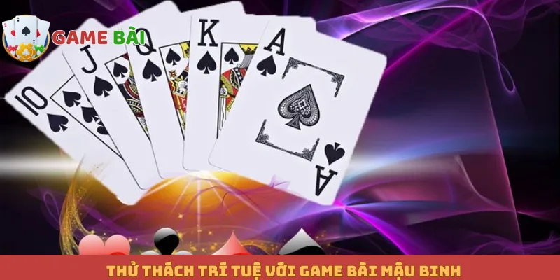 Thử thách trí tuệ với game bài Mậu Binh