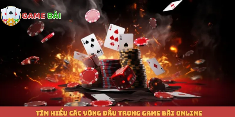 Tìm hiểu các vòng đấu trong game bài online