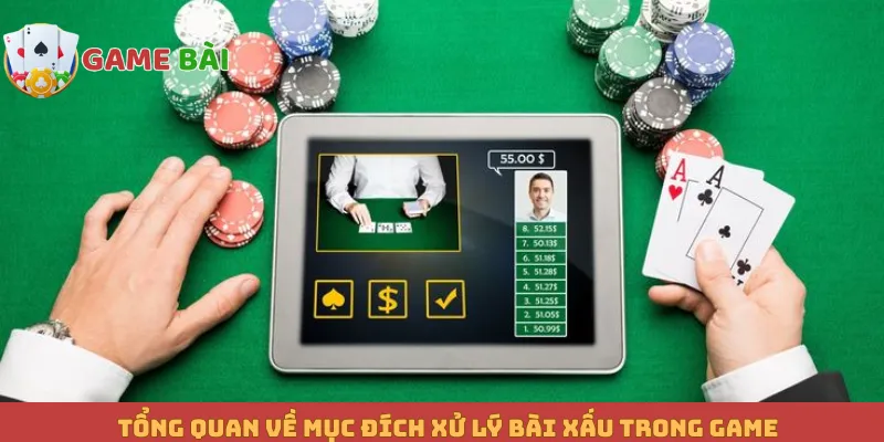 Tổng quan về mục đích xử lý bài xấu trong game