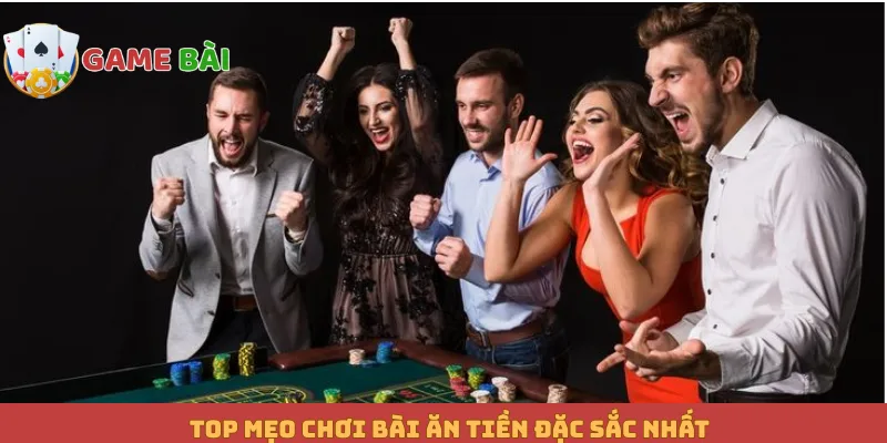 Top mẹo chơi bài ăn tiền đặc sắc nhất