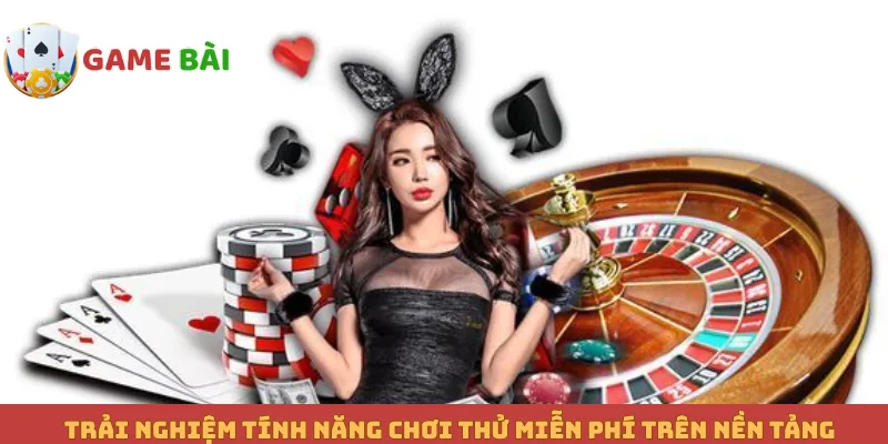 Trải nghiệm tính năng chơi thử miễn phí trên nền tảng