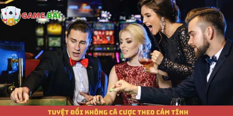 Tuyệt đối không cá cược theo cảm tính