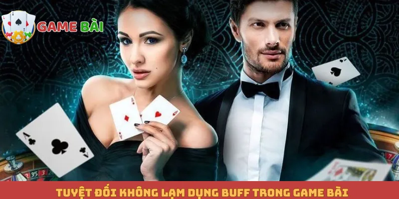 Tuyệt đối không lạm dụng buff trong game bài