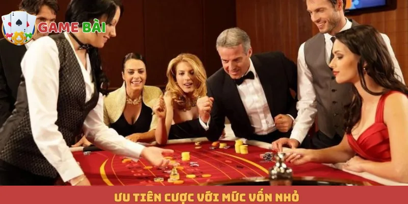 Ưu tiên cược với mức vốn nhỏ