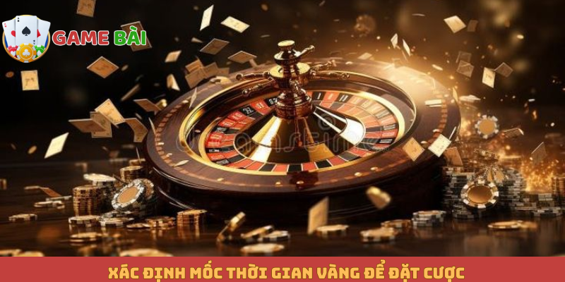 Xác định mốc thời gian vàng để đặt cược