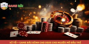 Xì Tố – Game Bài Đỉnh Cao 2025 Cho Người Mê Đấu Trí