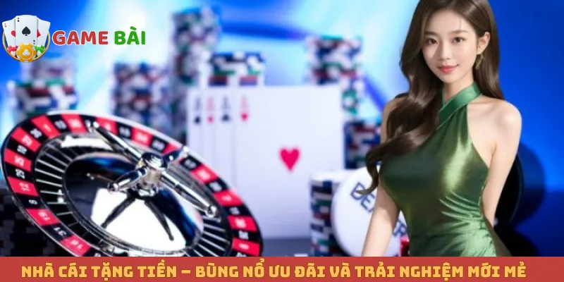 Nhà Cái Tặng Tiền – Bùng Nổ Ưu Đãi Và Trải Nghiệm Mới Mẻ